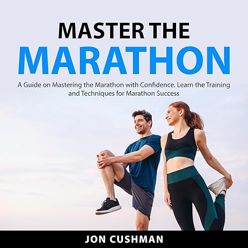 Master the Marathon: A Guide on Mastering the Marathon with Confidence. Learn the Training and Techniques for Marathon Success.