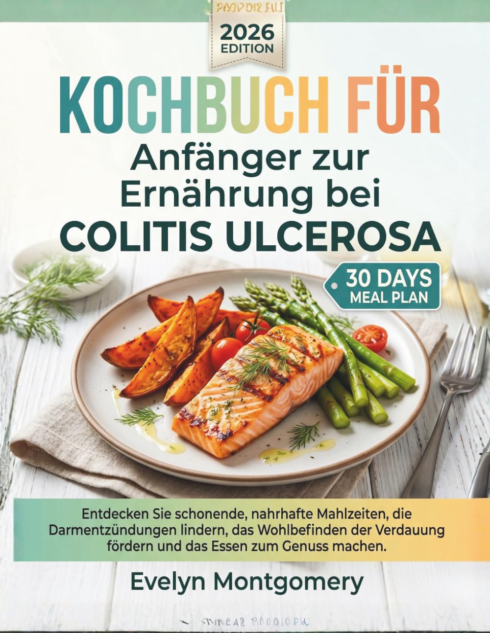 Kochbuch für Anfänger zur Ernährung bei Colitis ulcerosa: Entdecken Sie schonende, nahrhafte Mahlzeiten, die Darmentzündungen lindern, das ... fördern und das Essen zum Genuss machen.