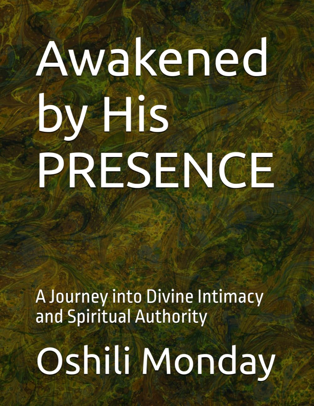 Awakened by His PRESENCE: A Journey into Divine Intimacy and Spiritual Authority