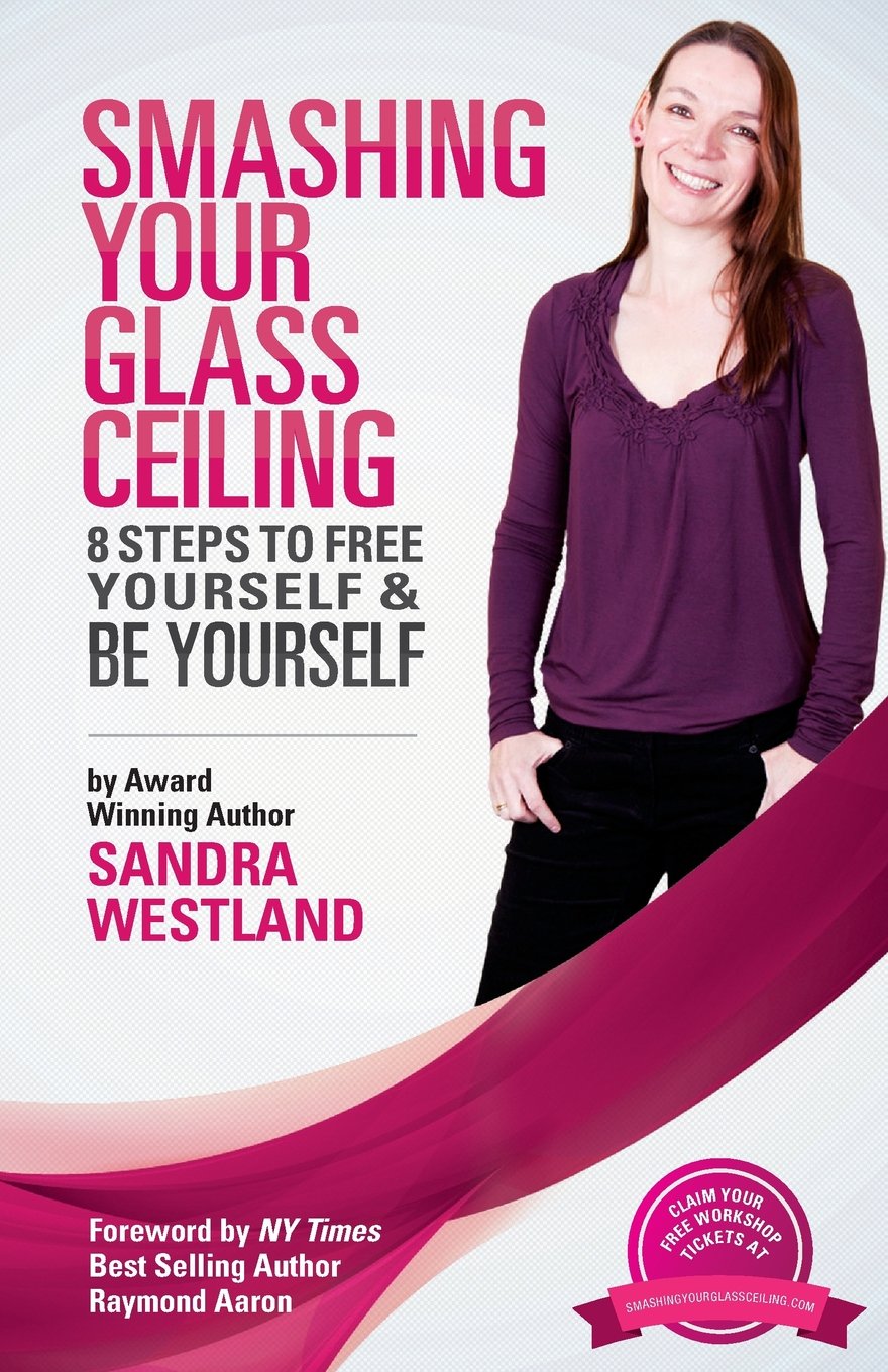 Smashing Your Glass Ceiling: 8 Steps To Free Yourself & Be Yourself