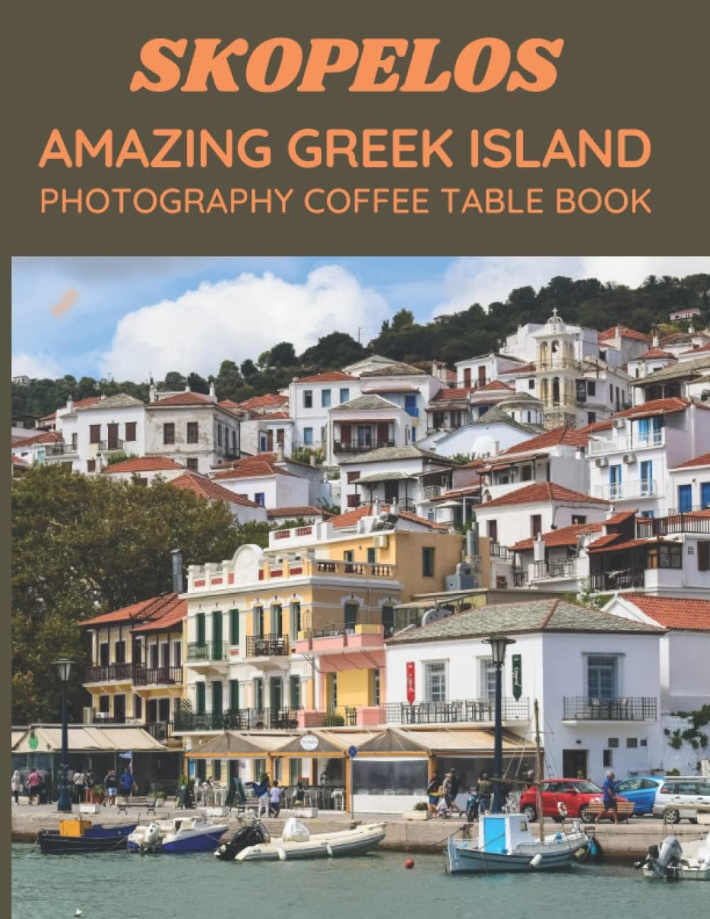 Skopelos Amazing Greek Island Photography Coffee Table Book: Cool Pictures That Create An Idea For You About The Area ,Buildings style, Cultural And ... Travels,tourism, Hiking and Pictures Lovers