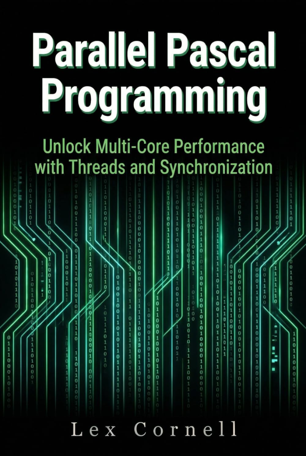 Parallel Pascal Programming: Unlock Multi-Core Performance with Threads and Synchronization (Advanced Programming Techniques with Pascal)