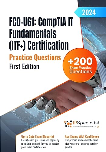 FC0-U61: CompTIA IT Fundamentals (ITF+) Certification +200 Exam Practice Questions with Detailed Explanations and Reference Links: First Edition - 2024