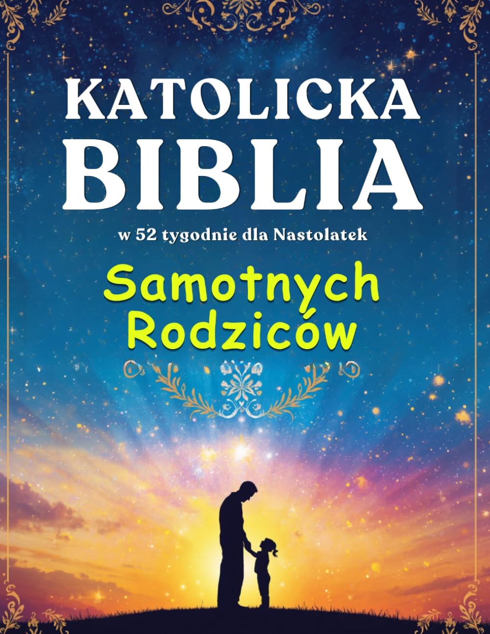 Katolicka Biblia w 52 Tygodnie dla Samotnych Rodziców: Rok uzdrowienia, nadziei i siły, by zbudować cały dom i znaleźć spokój w swojej podróży z Bogiem
