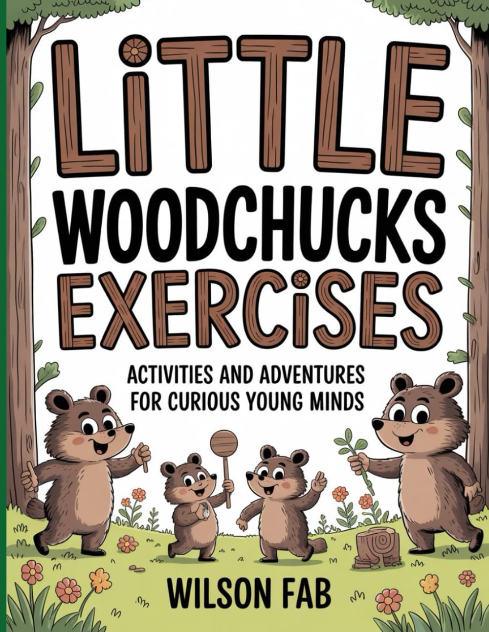 Little Woodchucks Exercises: Activities and Adventures for Curious Young Minds.