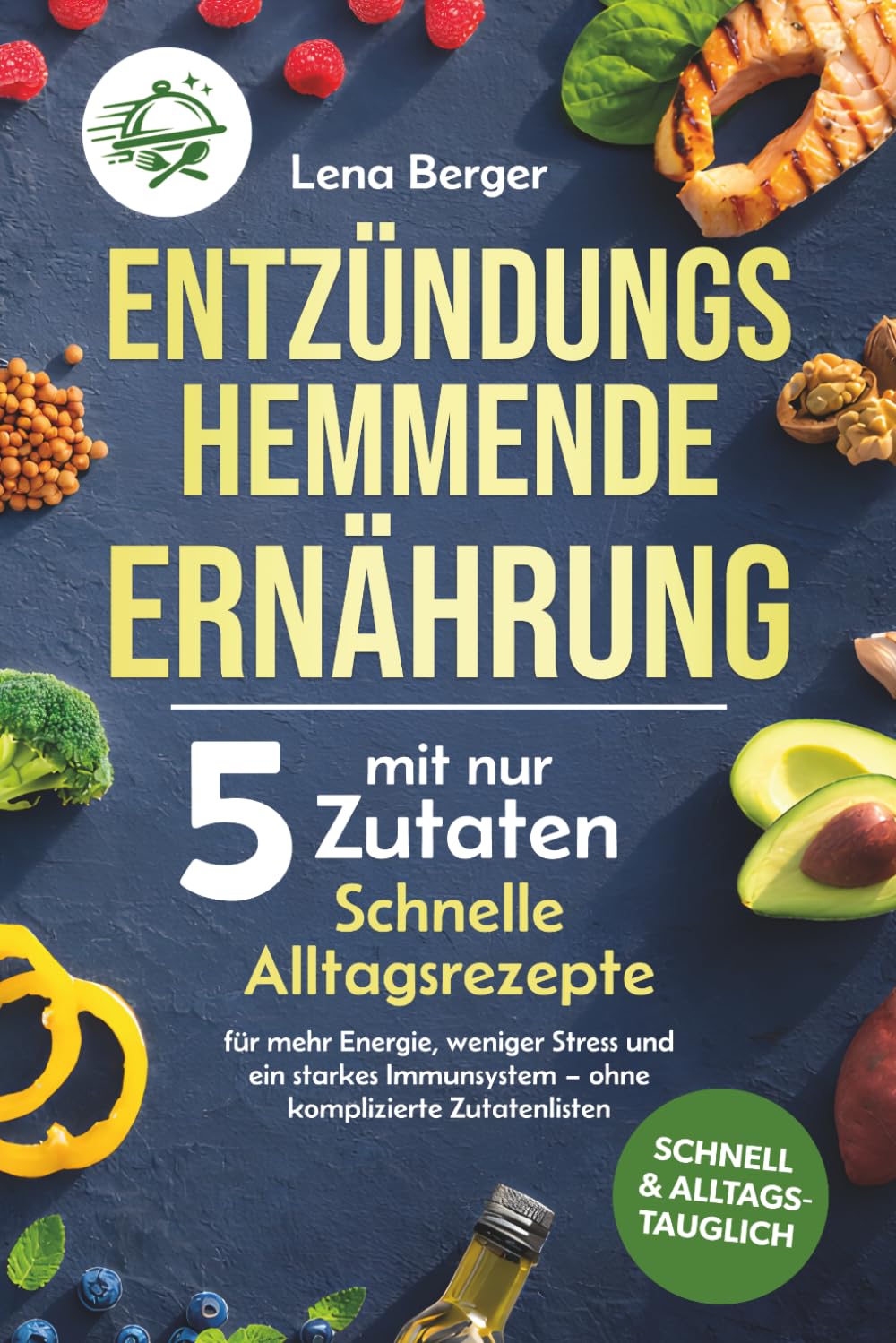 Entzündungshemmende Ernährung mit nur 5 Zutaten: Schnelle Alltagsrezepte für mehr Energie, weniger Stress und ein starkes Immunsystem – ohne komplizierte Zutatenlisten