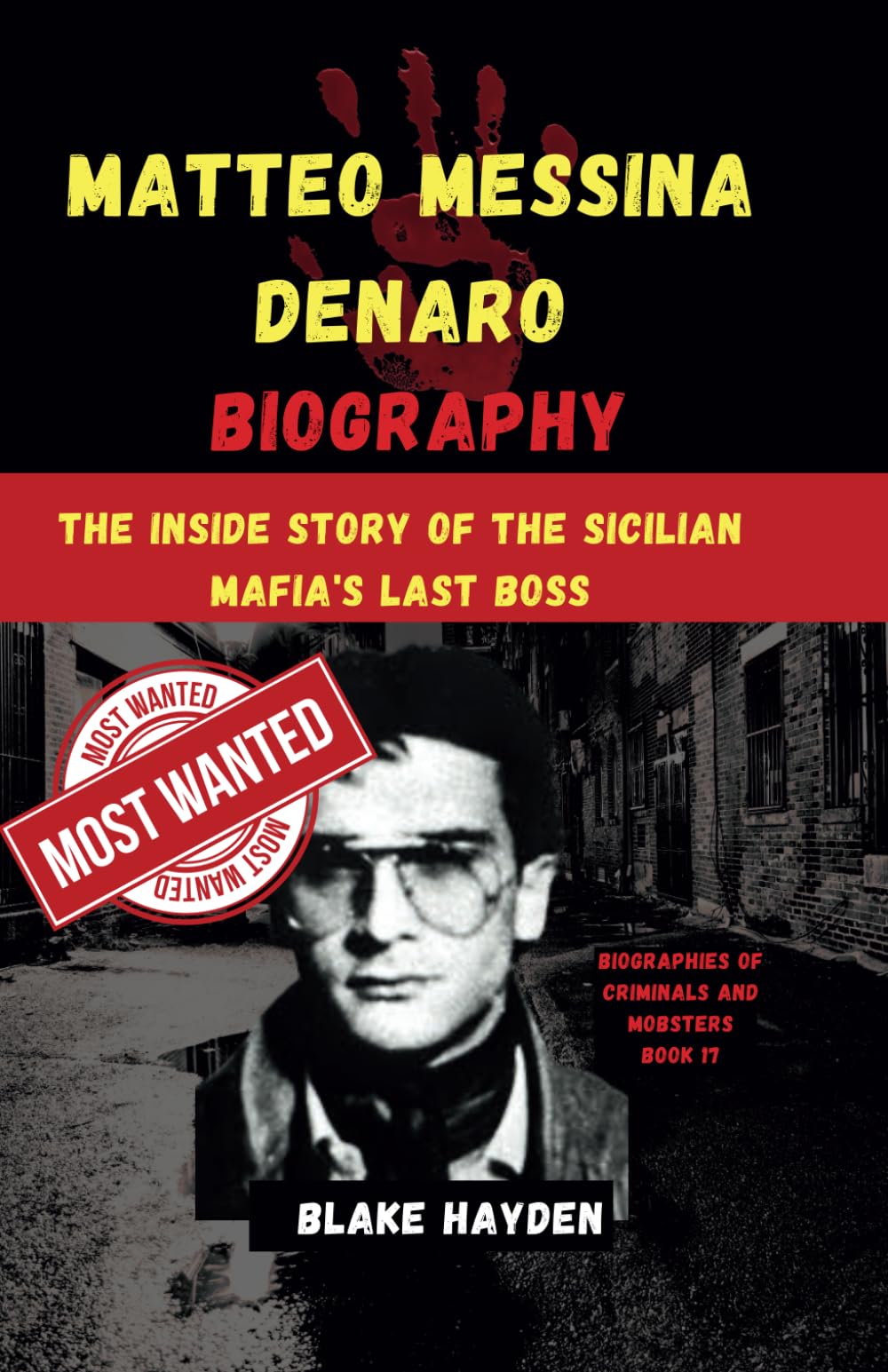 Matteo Messina Denaro Biography: The Inside Story of the Sicilian Mafia's Last Boss (Biographies of criminals and mobsters)