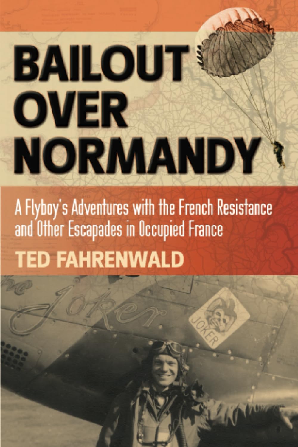 Bailout Over Normandy: A Flyboy's Adventures with the French Resistance and Other Escapades in Occupied France