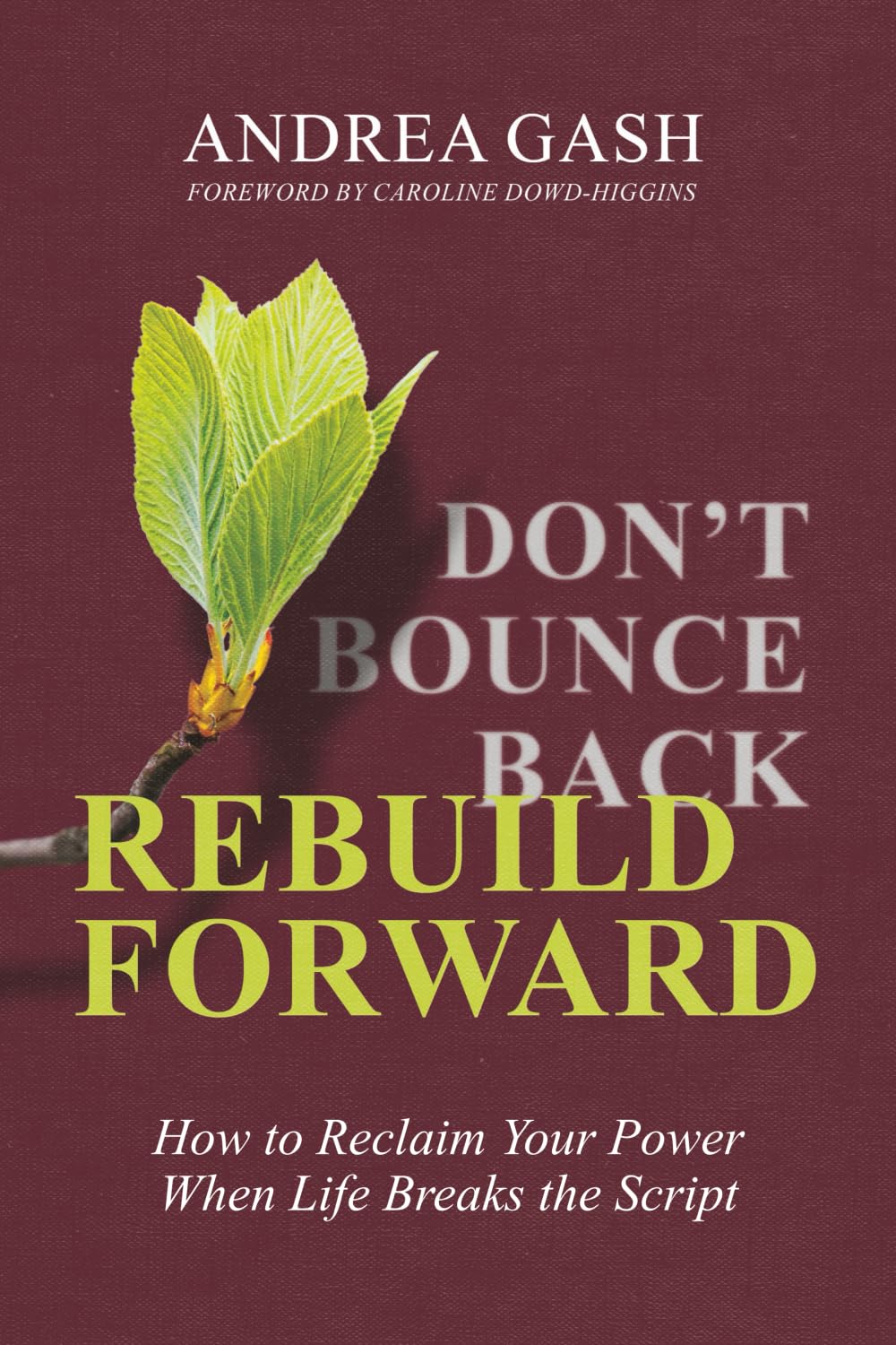 Don't Bounce Back, Rebuild Forward: How to Reclaim Your Power When Life Breaks the Script