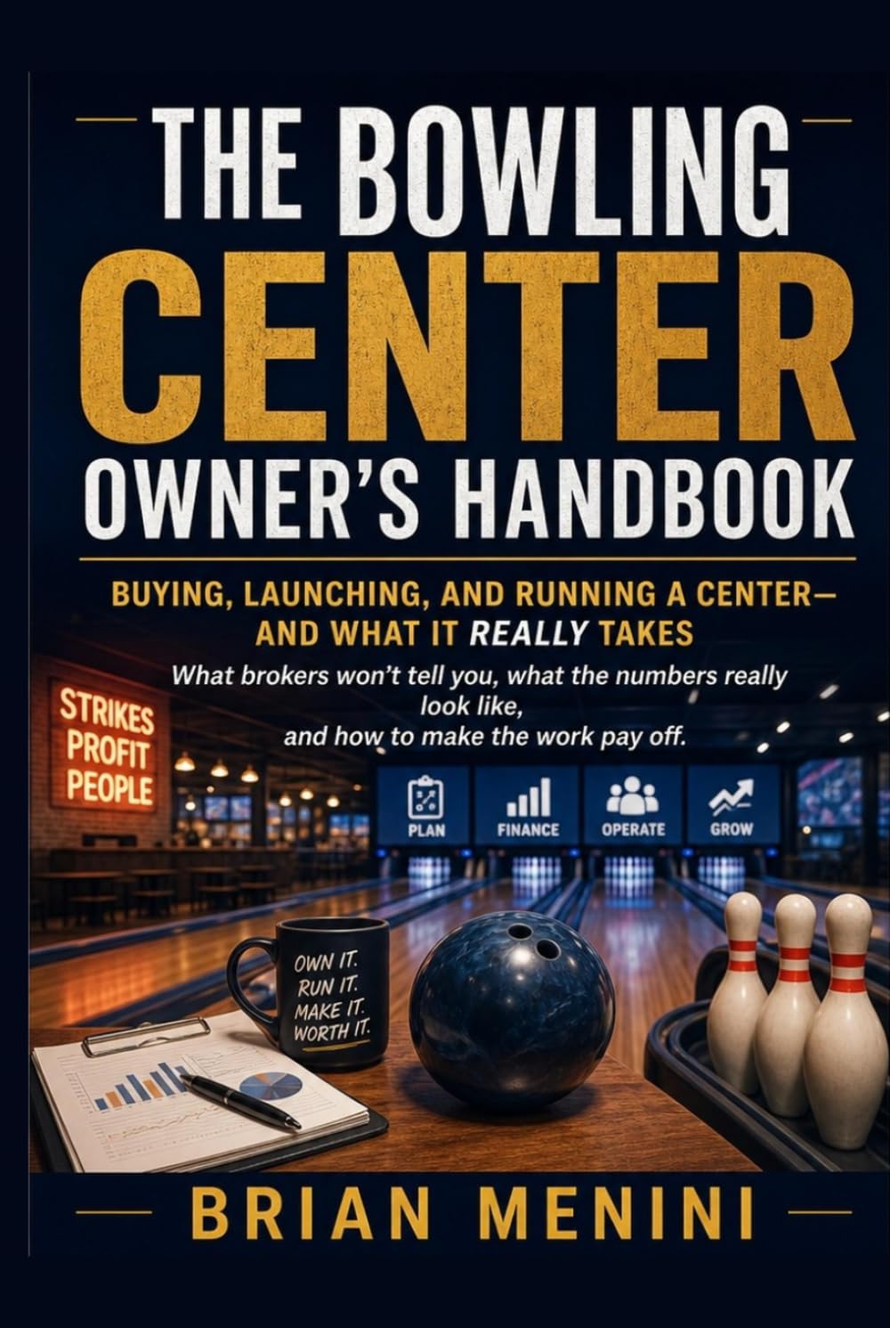 Bowling Center Owners Handbook: BUYING, LAUNCHING, AND RUNNING A CENTERAND WHAT IT REALLY TAKES STRIKES PROFIT PEOPLE What brokers won't tell you, ... look like, and how to make the work pay off.
