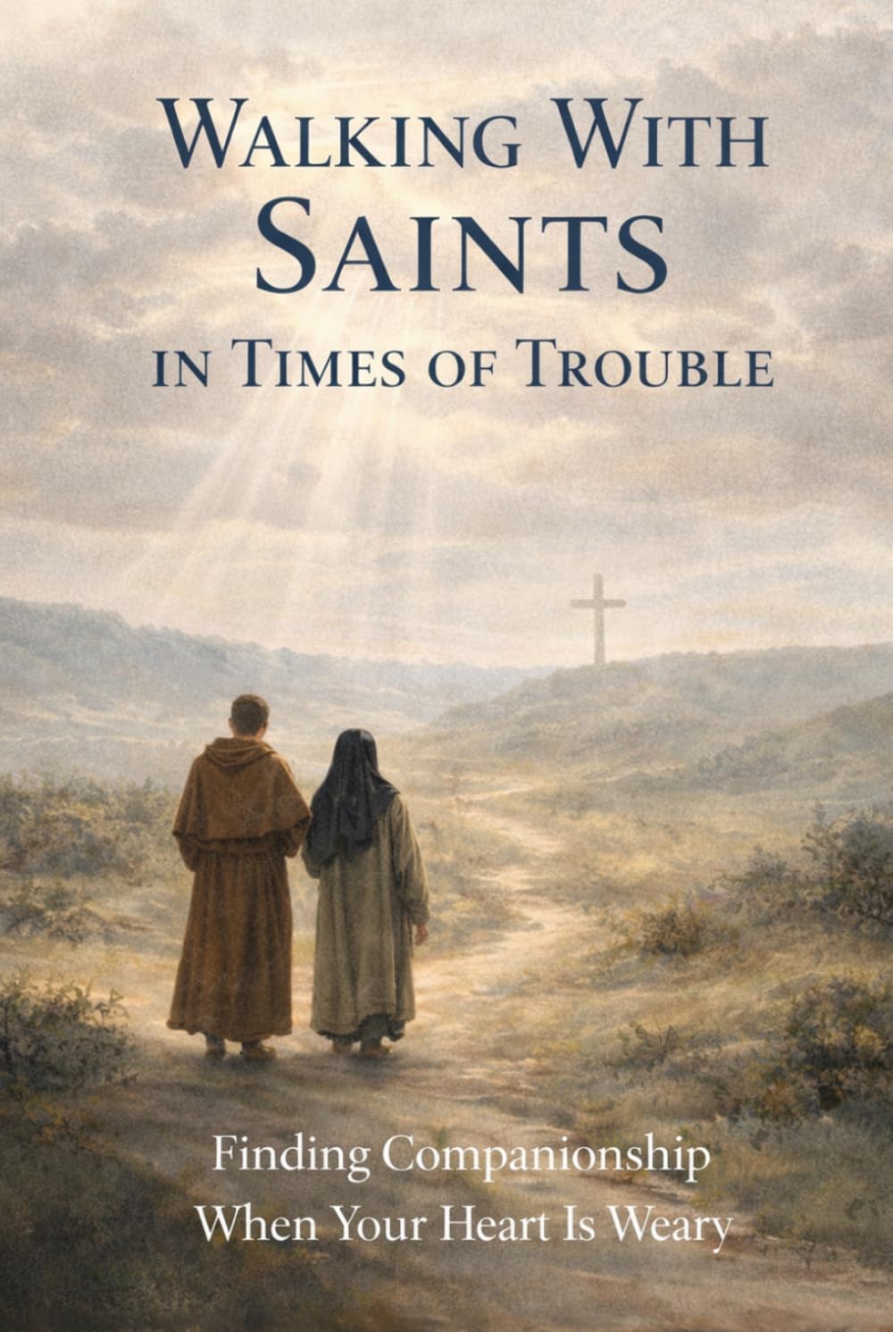 Walking With Saints in Times of Trouble: Finding Companionship When Your Heart Is Weary (Walking With Saints: Companion Series)