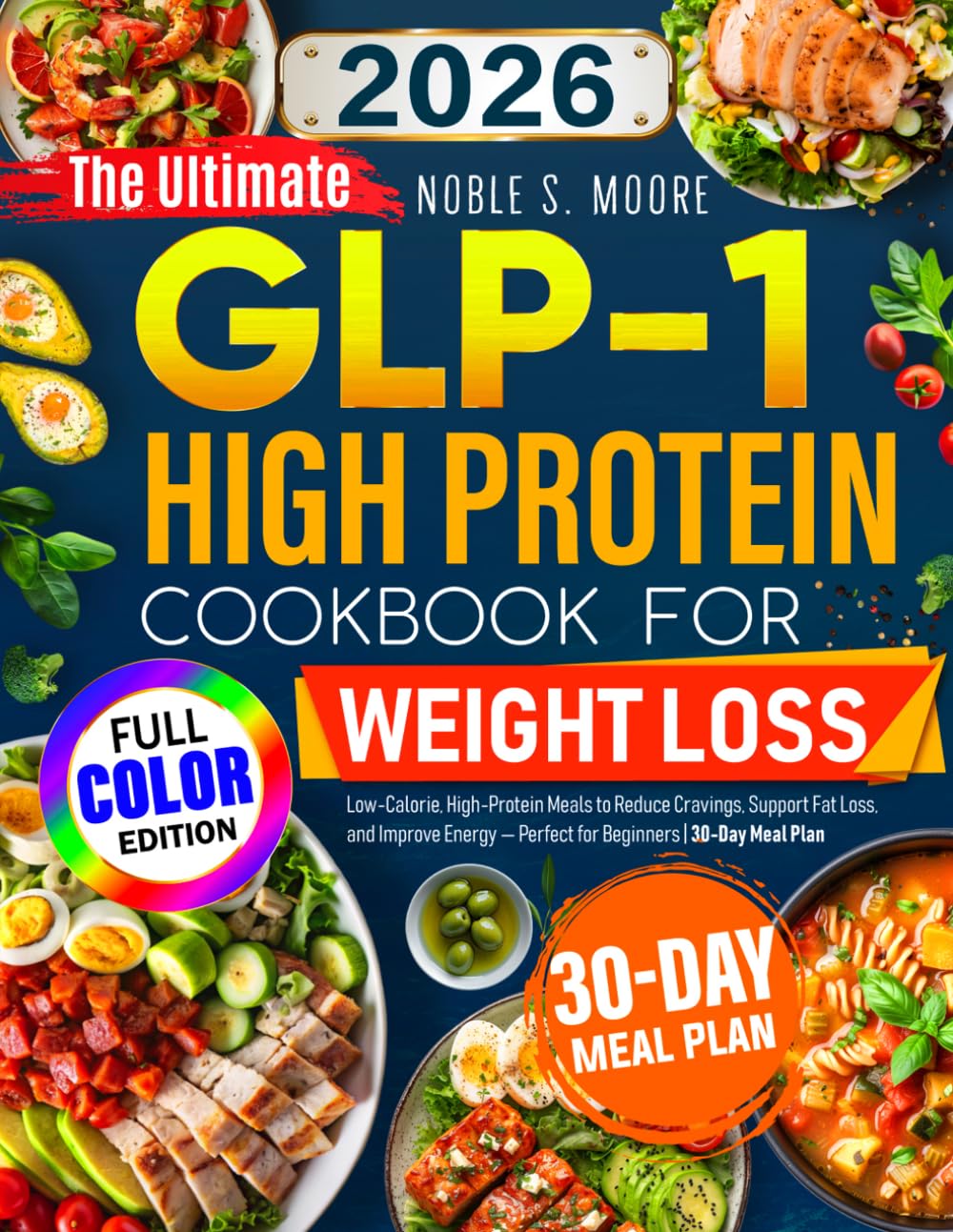 The Ultimate GLP-1 High Protein Cookbook for Weight Loss: Low-Calorie, High-Protein Meals to Reduce Cravings, Support Fat Loss, and Improve Energy — Perfect for Beginners | 30-Day Meal Plan