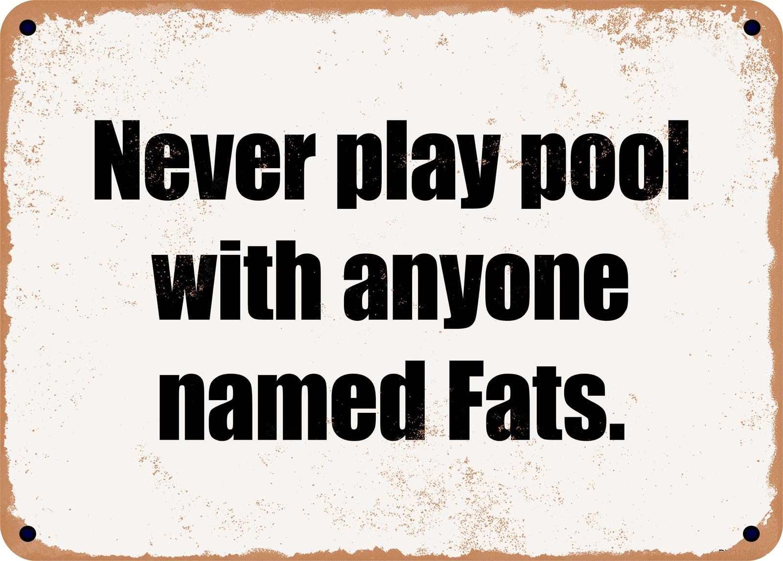 Miaomansenstore Metal Sign - Never Play Pool With Anyone Named Fats Home Decor