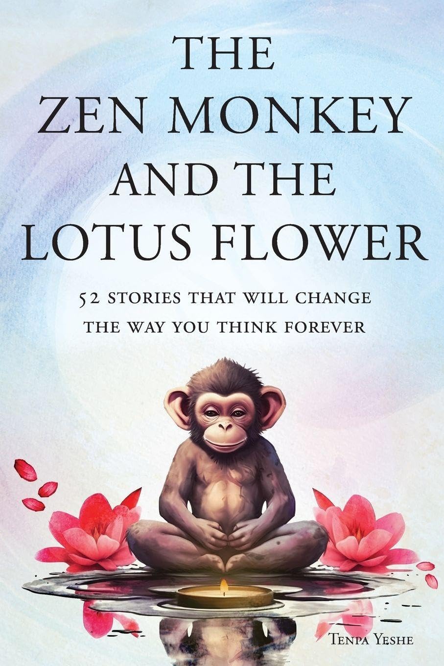 The Zen Monkey and the Lotus Flower: 52 Stories That Will Change the Way You Think Forever: Stop Overthinking, Stop Negative Spirals, and Find Emotional Freedom: 2