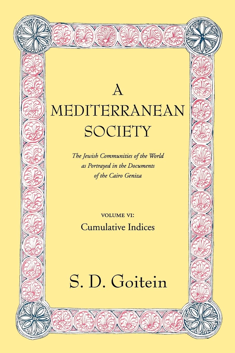 A Mediterranean Society: The Jewish Communities of the Arab World as Portrayed in the Documents of the Cairo Geniza, Cumulative Indices: 6 (Near Eastern Center, UCLA)