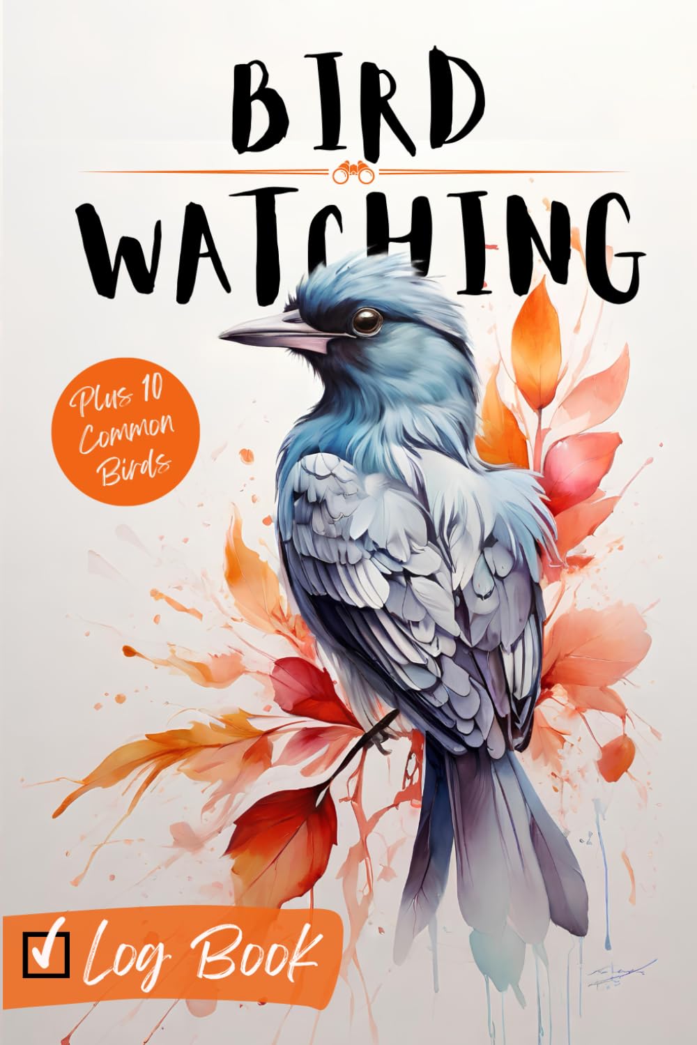 Bird Watching Log Book: Birding Journal for Bird Watchers and Nature Lovers, Field Notebook for Kids, Teens and Adults to Track and Document Avian Observations, Including a List of 10 Common Birds