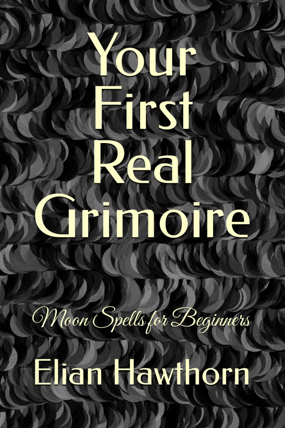 Your First Real Grimoire: Moon Spells for Beginners (The Witchcraft Foundation Series)