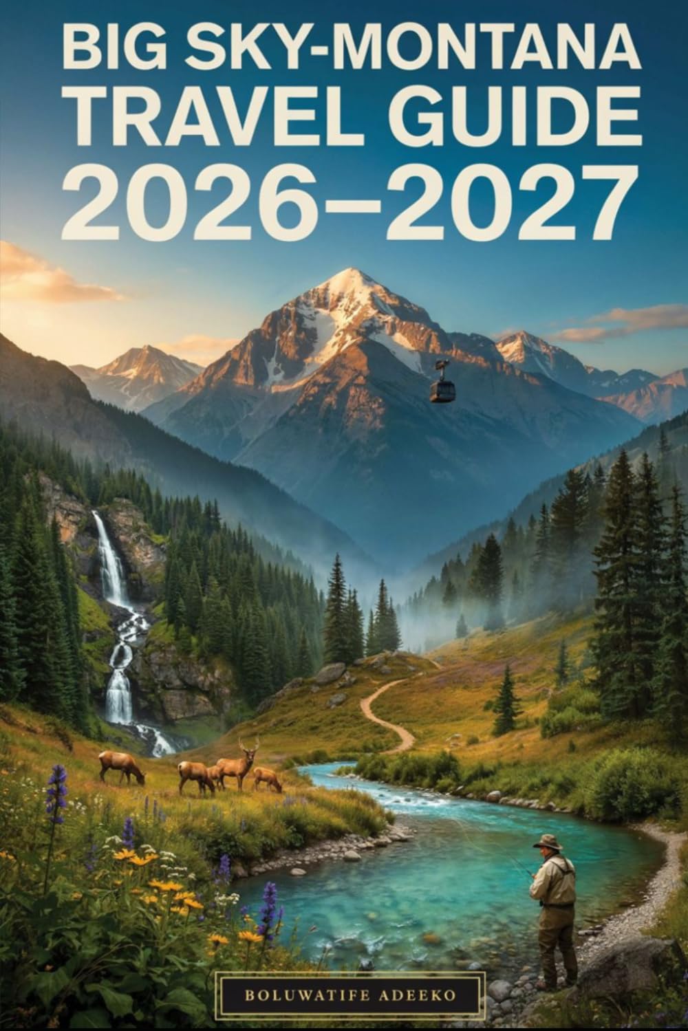 BIG SKY-MONTANA TRAVEL GUIDE 2026-2027: A Travel Companion to Skiing at Big Sky Resort, Exploring Yellowstone National Park, Hiking the Trails of Lone ... Canyon and Experiencing Outdoor Adventures