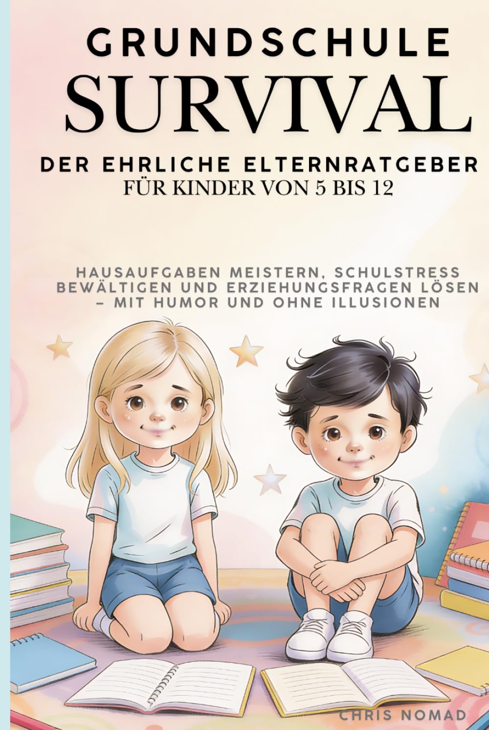 Grundschule Survival – Der ehrliche Eltern-Ratgeber für Kinder von 5 bis 12: Hausaufgaben meistern, Schulstress bewältigen und Erziehungsfragen lösen – mit Humor und ohne Illusionen
