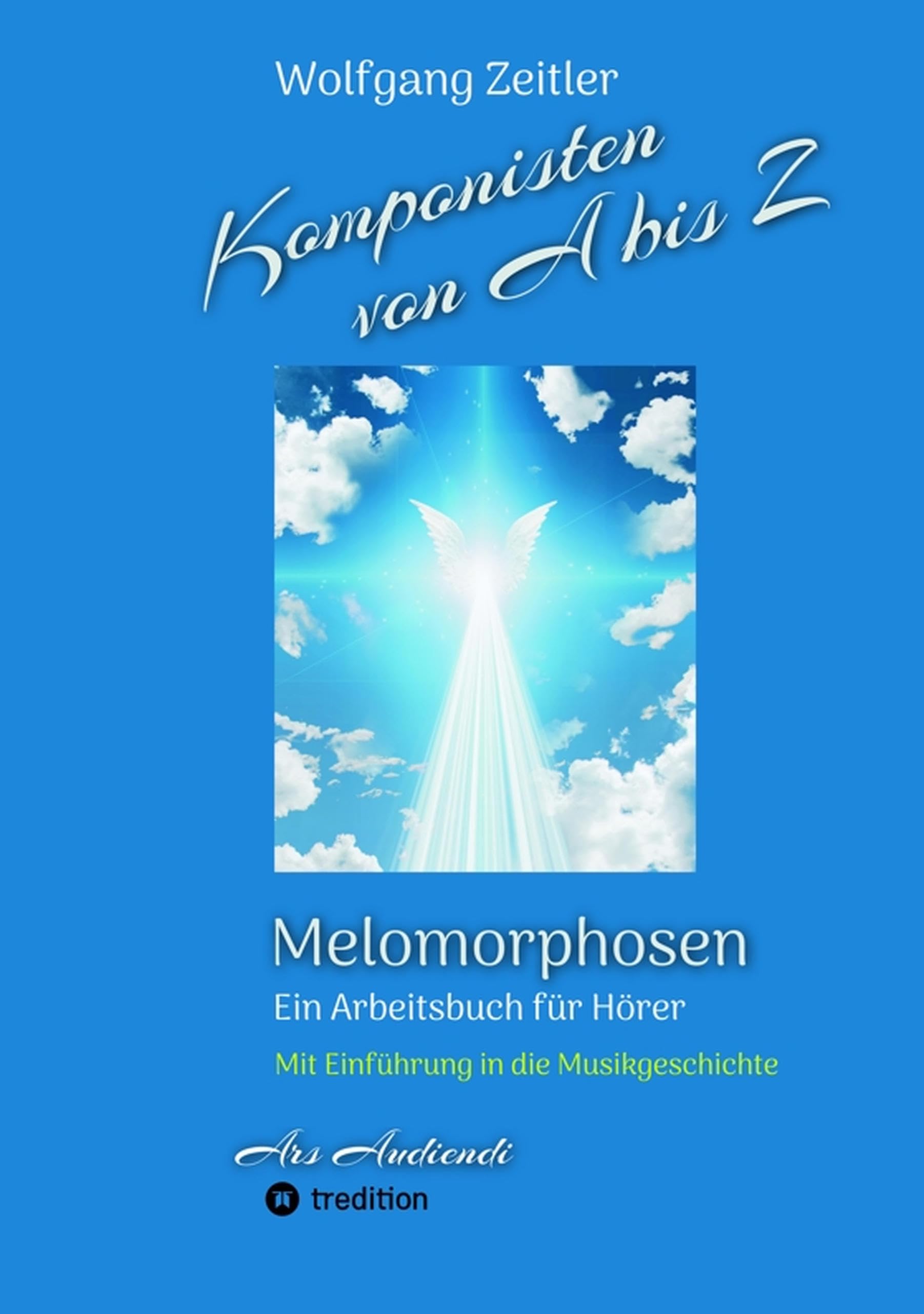 Komponisten von A bis Z - Melomorphosen | Früchte der Musikmeditation, sichtbar gemachte Informationsmatrix ausgewählter Musikstücke, Gestaltwerkzeuge ... - mit Einführung in die Musikgeschichte