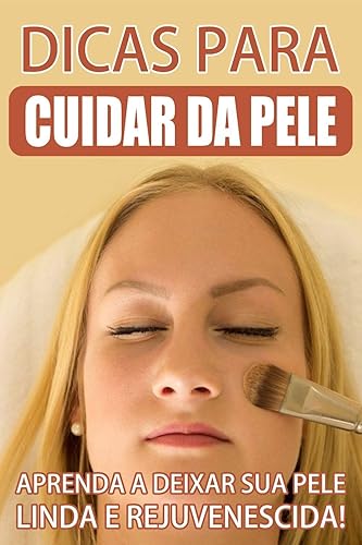 Dicas para cuidar da Pele: Prenda a deixar sua pele linda e rejuvenescida!
