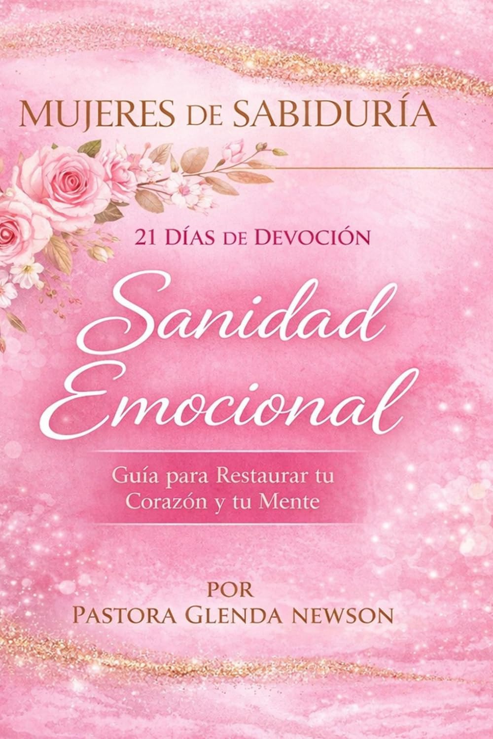 Mujeres de Sabiduría: Sanidad Emocional: Devocional de 21 Días para la Restauración, la Paz y la Renovación Espiritual (Fireproof Women Ministry Series)