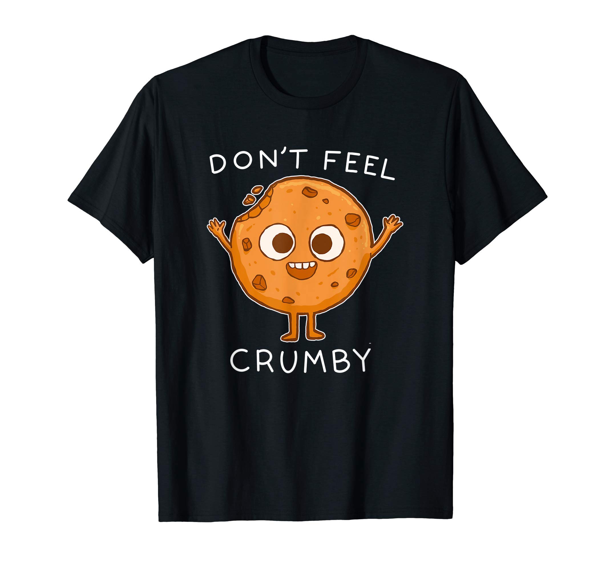 Don't Feel Crumby Funny Cookie Chocolate Chip T-Shirt