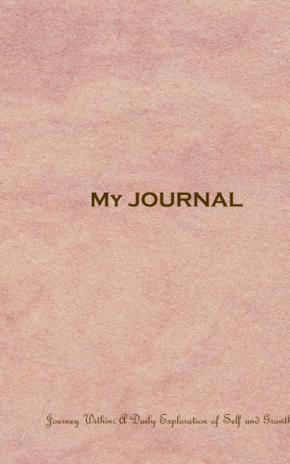 My Journal: Journey Within: A Daily Exploration of Self and Growth