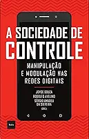 A sociedade de controle: Manipulação e modulação nas redes digitais