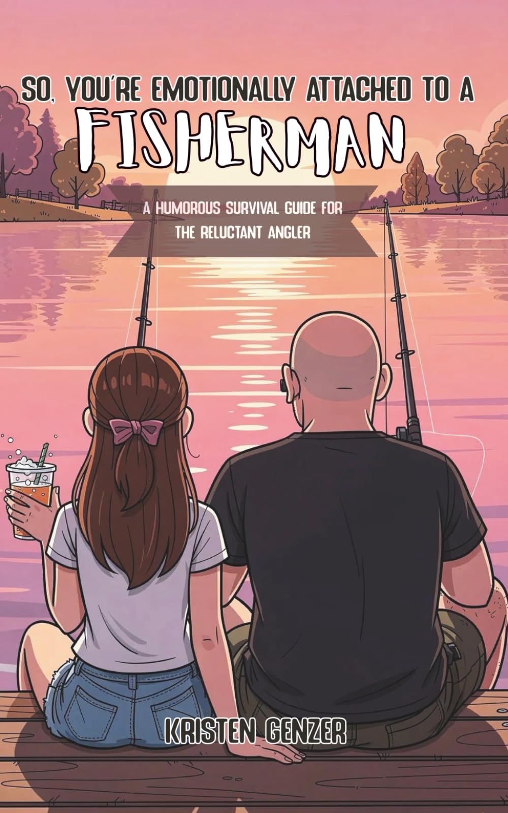 So, You're Emotionally Attached to a Fisherman: A Humorous Survival Guide for the Reluctant Angler