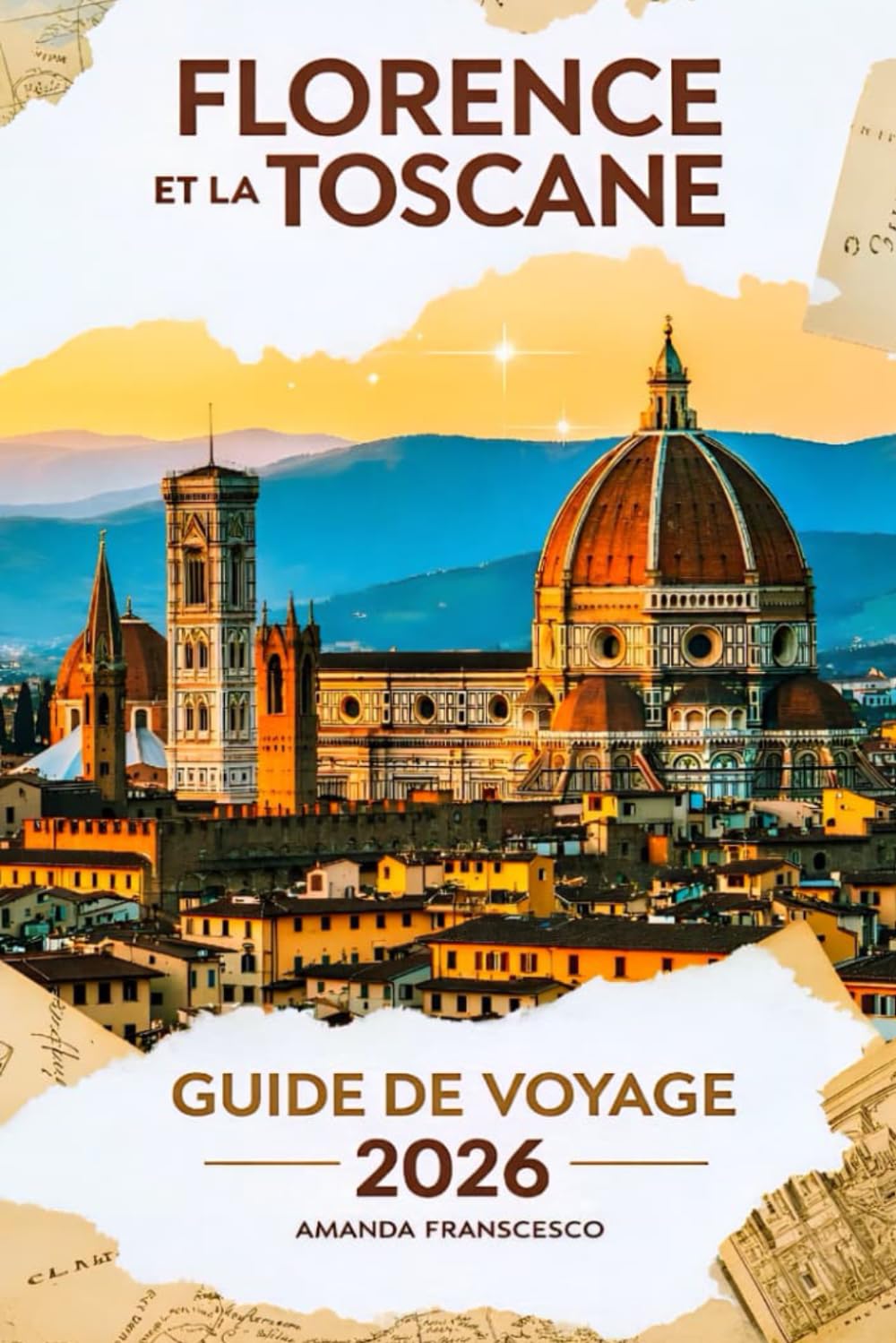 GUIDE DE VOYAGE FLORENCE ET LA TOSCANE 2026: "Au-delà des cartes postales : un voyage organisé à travers les rues anciennes, les caves secrètes et l'âme de l'Italie"