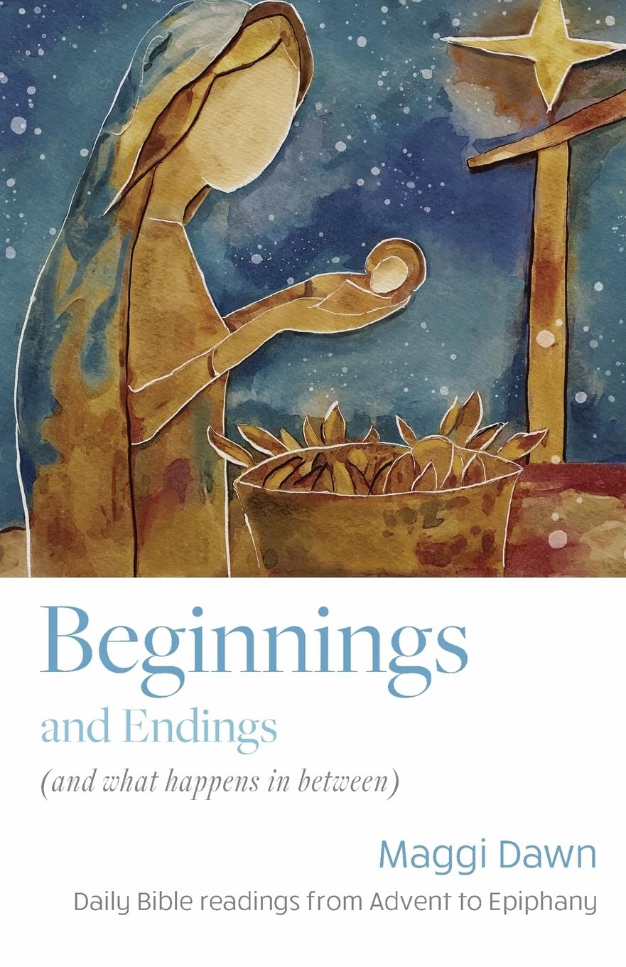 Beginnings and Endings (and what happens in between): Daily Bible readings from Advent to Epiphany