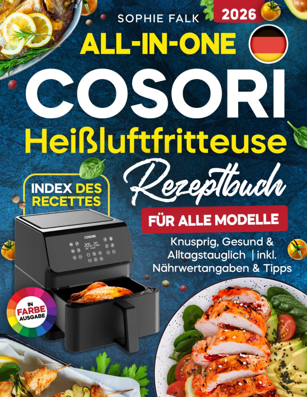 All-in-One Cosori Heißluftfritteuse Rezeptbuch:: Schnelle & einfache Rezepte für alle Modelle – knusprig, gesund & alltagstauglich | inkl. Nährwertangaben & Tipps