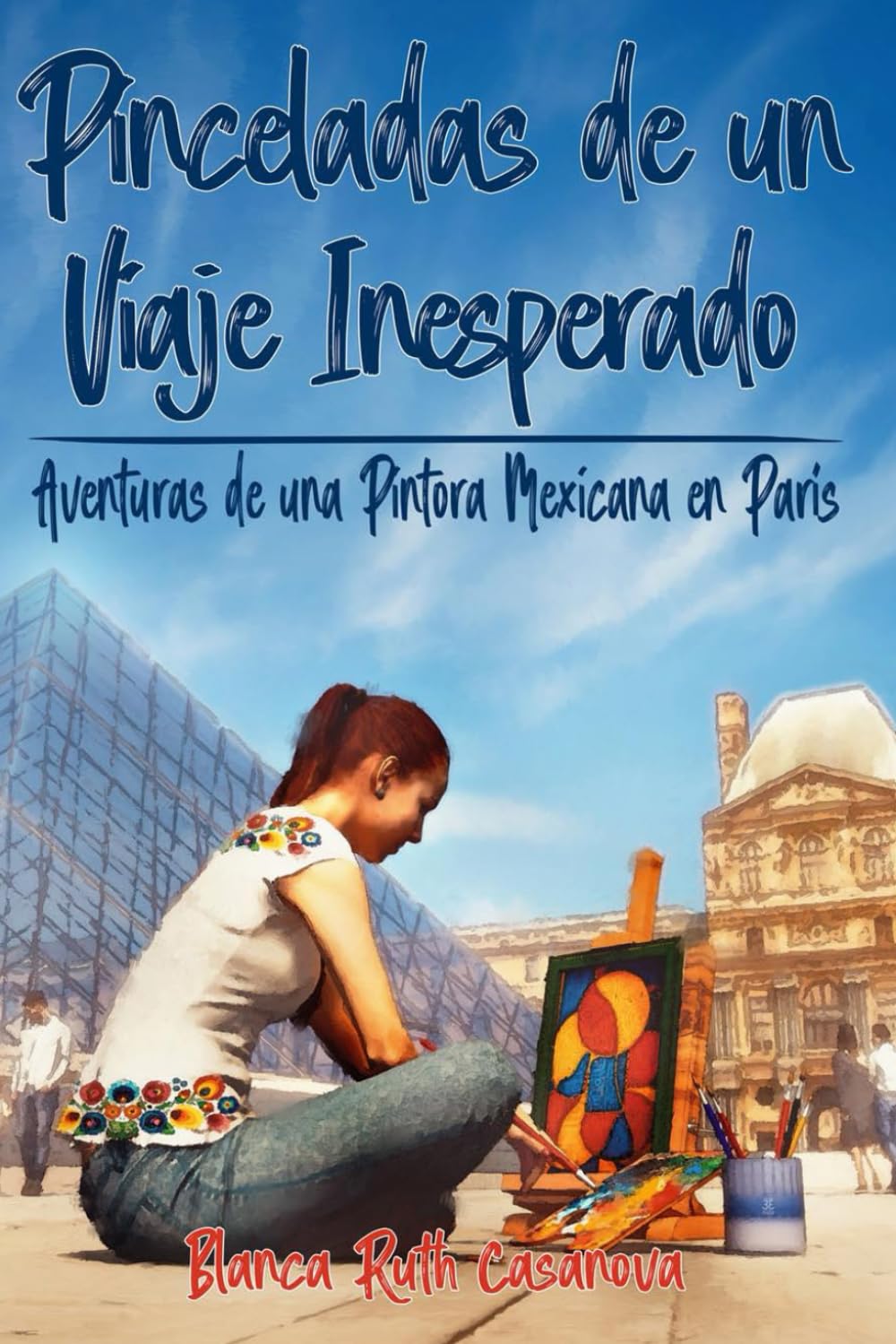 PINCELADAS DE UN VIAJE INESPERADO: Aventuras De Una Pintora Mexicana En París.