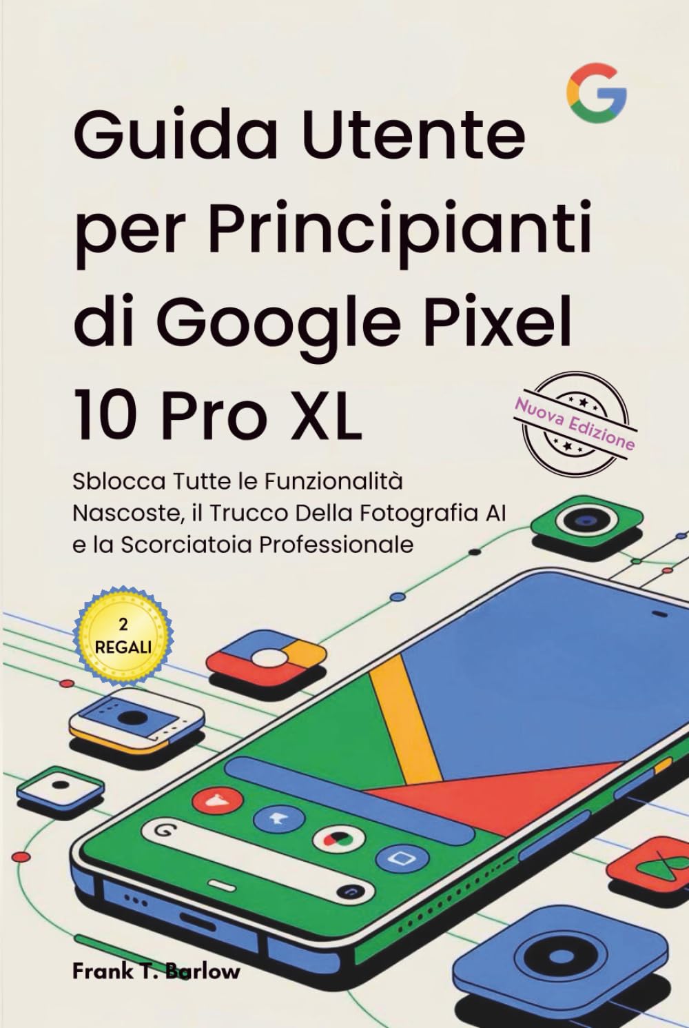Guida Utente per Principianti di Google Pixel 10 Pro XL: Sblocca Tutte le Funzionalità Nascoste, il Trucco Della Fotografia AI e la Scorciatoia Professionale