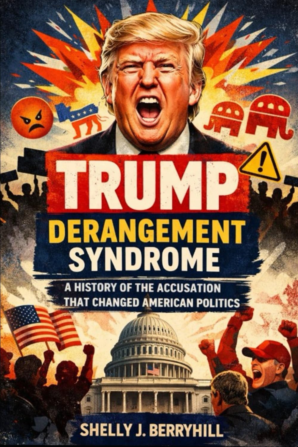 Trump Derangement Syndrome: A History of the Accusation That Changed American Politics
