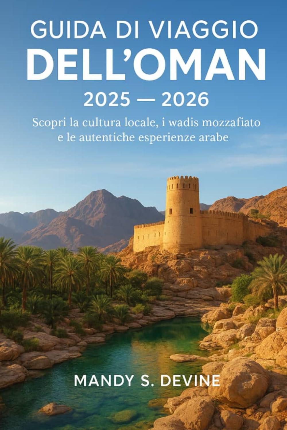 GUIDA DI VIAGGIO DELL'OMAN 2025-2026: Scopri la cultura locale, i wadis mozzafiato e le autentiche esperienze arabe