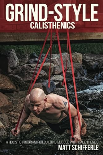 Grind Style Calisthenics: A Holistic Program For Building Muscle and Strength With Calisthenics