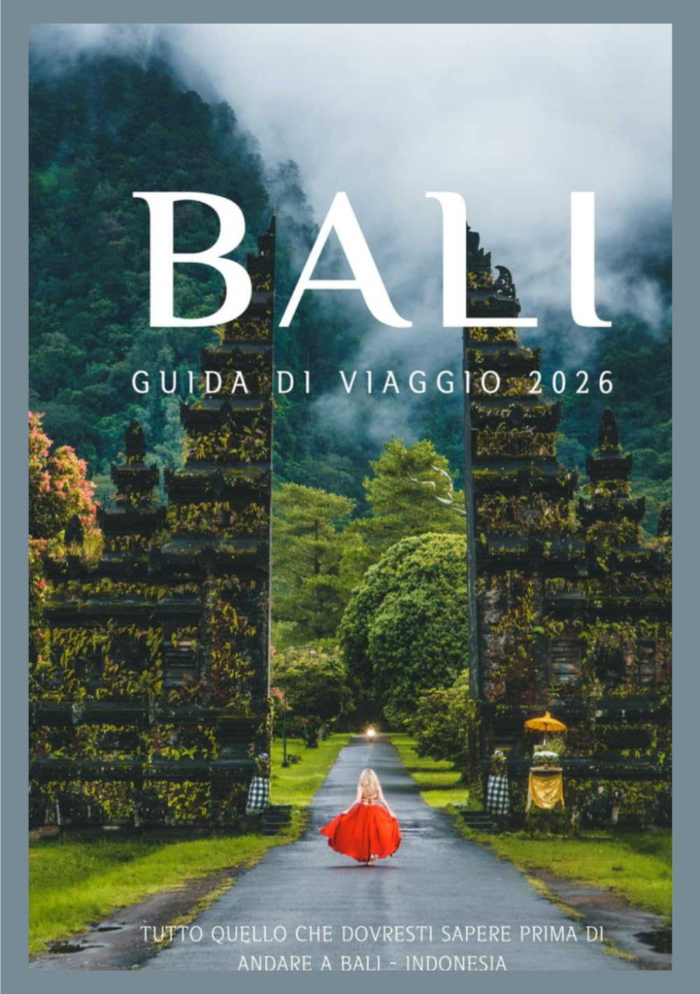 BALI GUIDA DI VIAGGIO 2026: Scopri la cultura, il cibo, i festival, i quartieri storici e le avventure indimenticabili di Bali (Updated Low Budget 2026 Travel Guides)