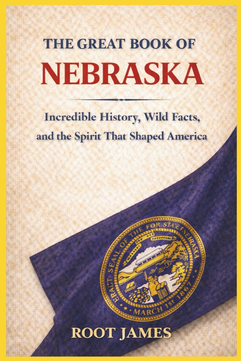 The Great Book of NEBRASKA: Incredible History, Wild Facts, and the Spirit That Shaped America