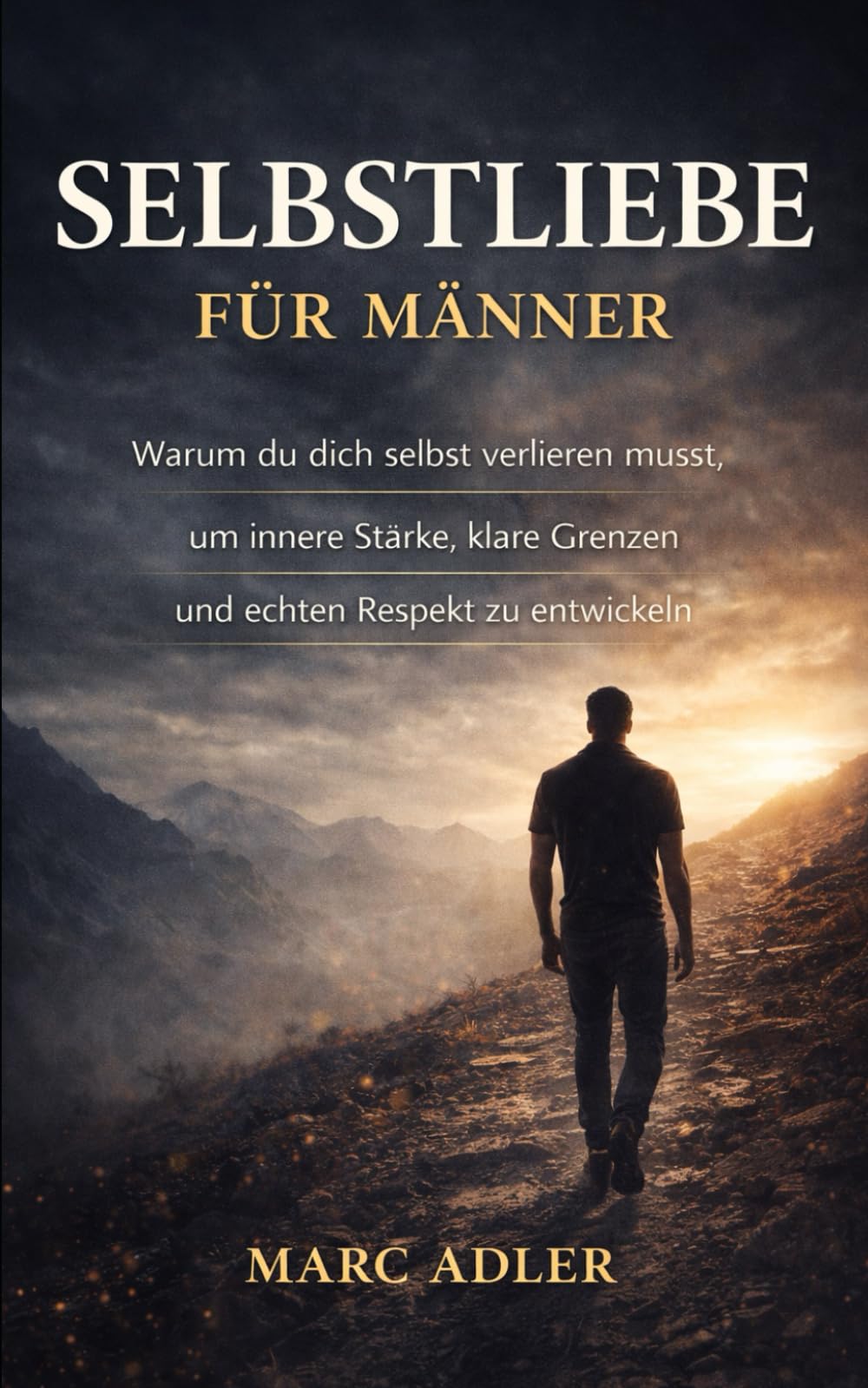 Selbstliebe für Männer: Warum du dich selbst verlieren musst, um innere Stärke, klare Grenzen und echten Respekt zu entwickeln (Der bewusste Mann)