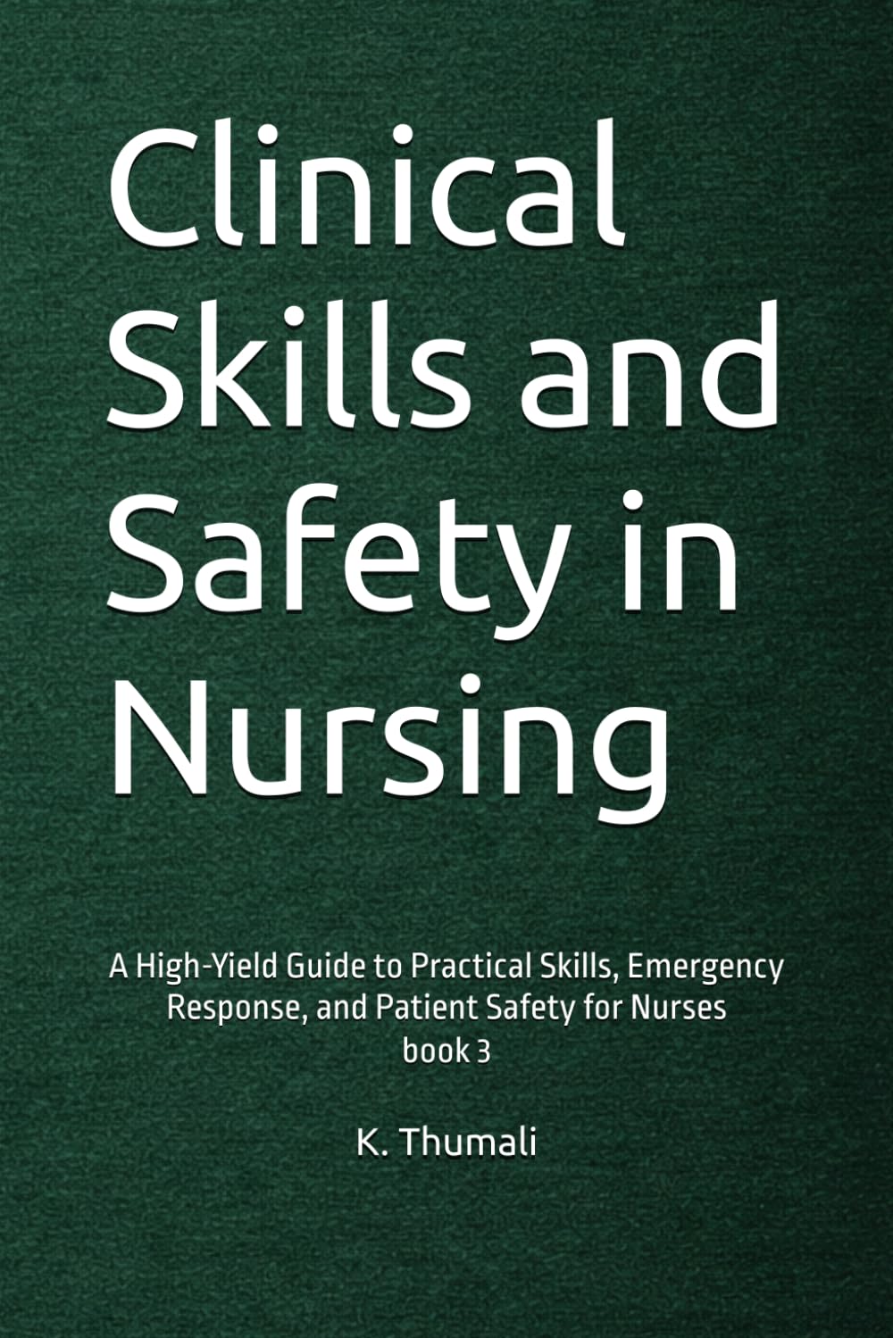 Clinical Skills and Safety in Nursing: A High-Yield Guide to Practical Skills, Emergency Response, and Patient Safety for Nurses (Mastering Clinical Nursing Series)