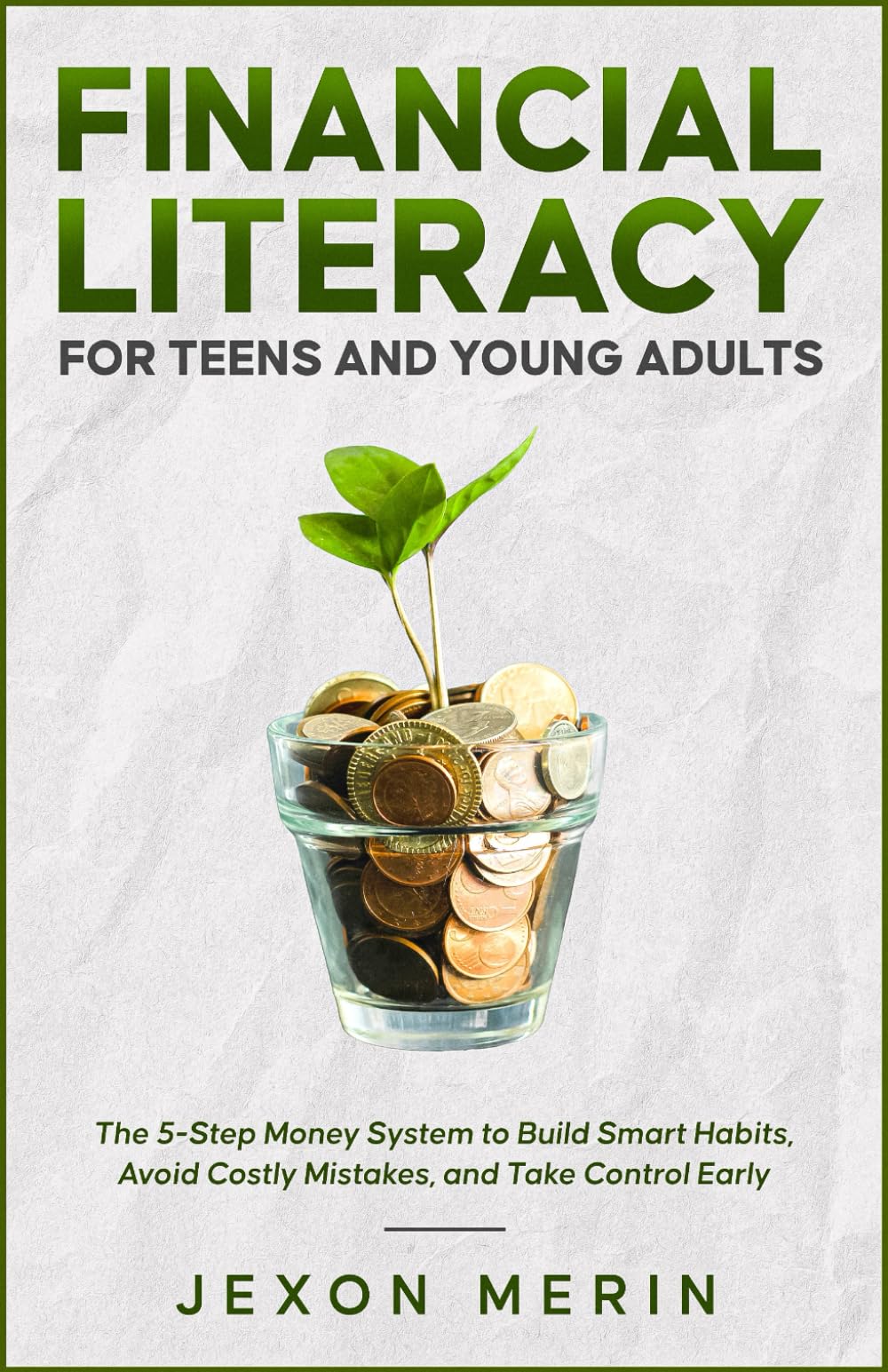 Financial Literacy for Teens and Young Adults: The 5-Step Money System to Build Smart Habits, Avoid Costly Mistakes, and Take Control Early (Finance)
