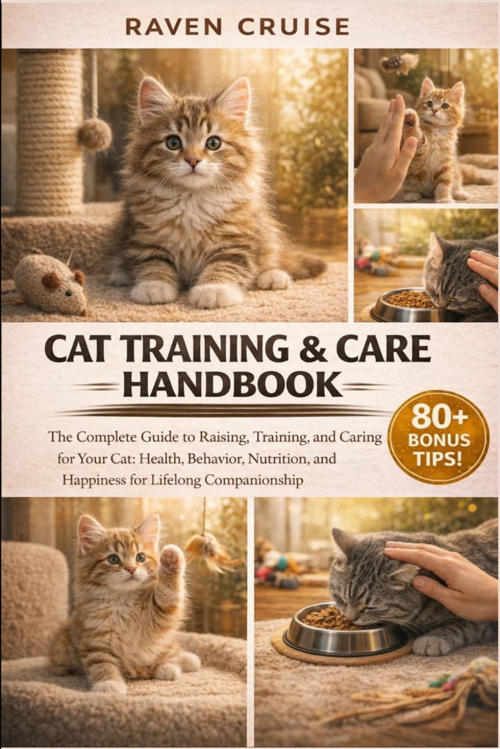 CAT TRAINING & CARE HANDBOOK: The Complete Guide to Raising, Training, and Caring for Your Cat: Health, Behavior, Nutrition, and Happiness for Lifelong Companionship.