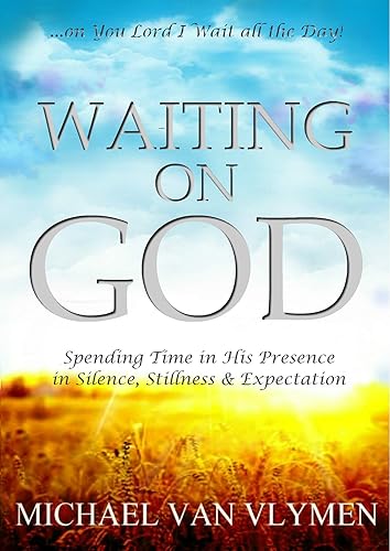 Waiting on God: Spending Time in His Presence in Silence, Stillness &amp; Expectation