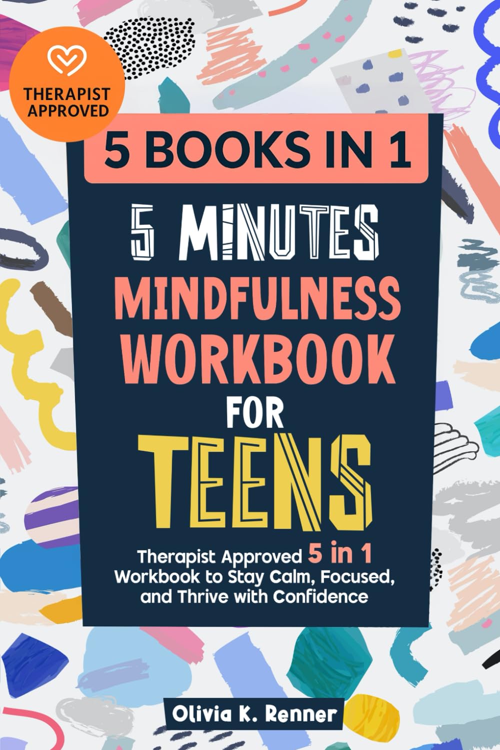 5 Minutes Mindfulness Workbook for Teens: Therapist Approved 5 in 1 Workbook to Stay Calm, Focused, and Thrive with Confidence