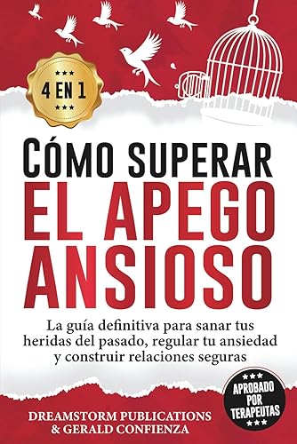 Cómo superar el apego ansioso 4 en 1 La guía definitiva para sanar tus heridas del pasado, regular tu ansiedad y construir relaciones seguras