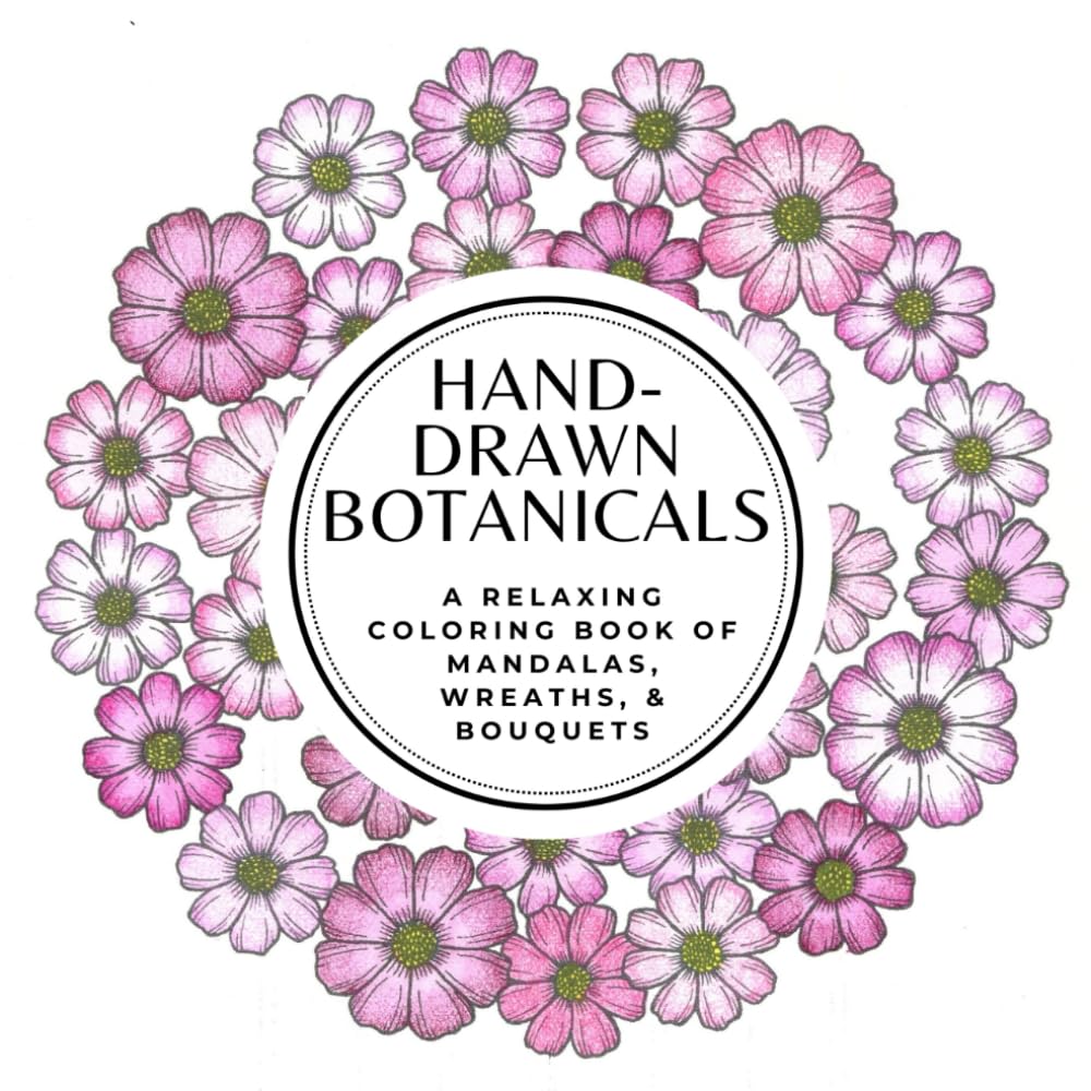 Hand-Drawn Botanicals: A Relaxing Coloring Book of Mandalas, Wreaths, & Bouquets for Adults and Teens