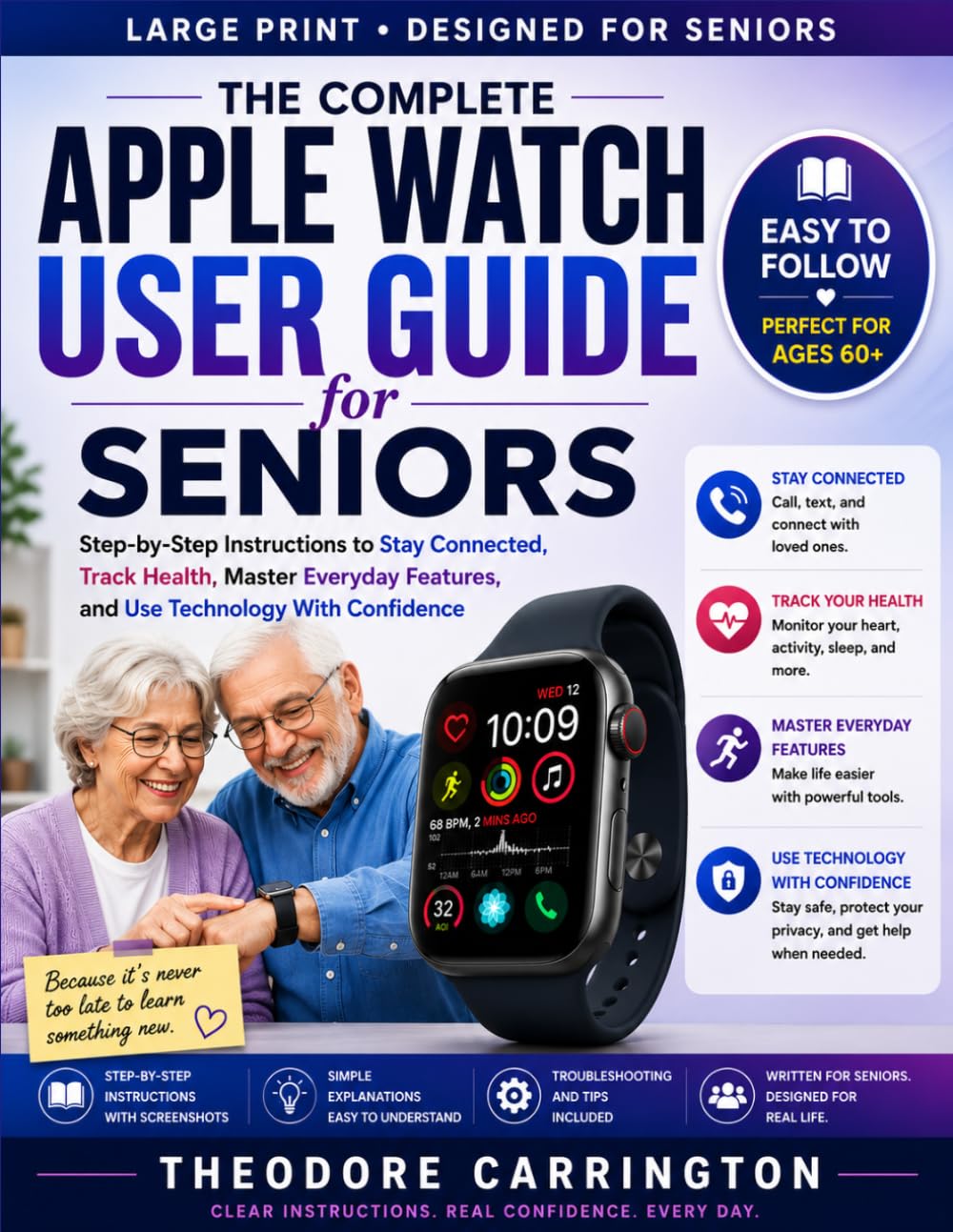 Apple Watch User Guide for Seniors: Step-by-Step Instructions to Stay Connected, Track Health, Master Everyday Features, and Use Technology With Confidence