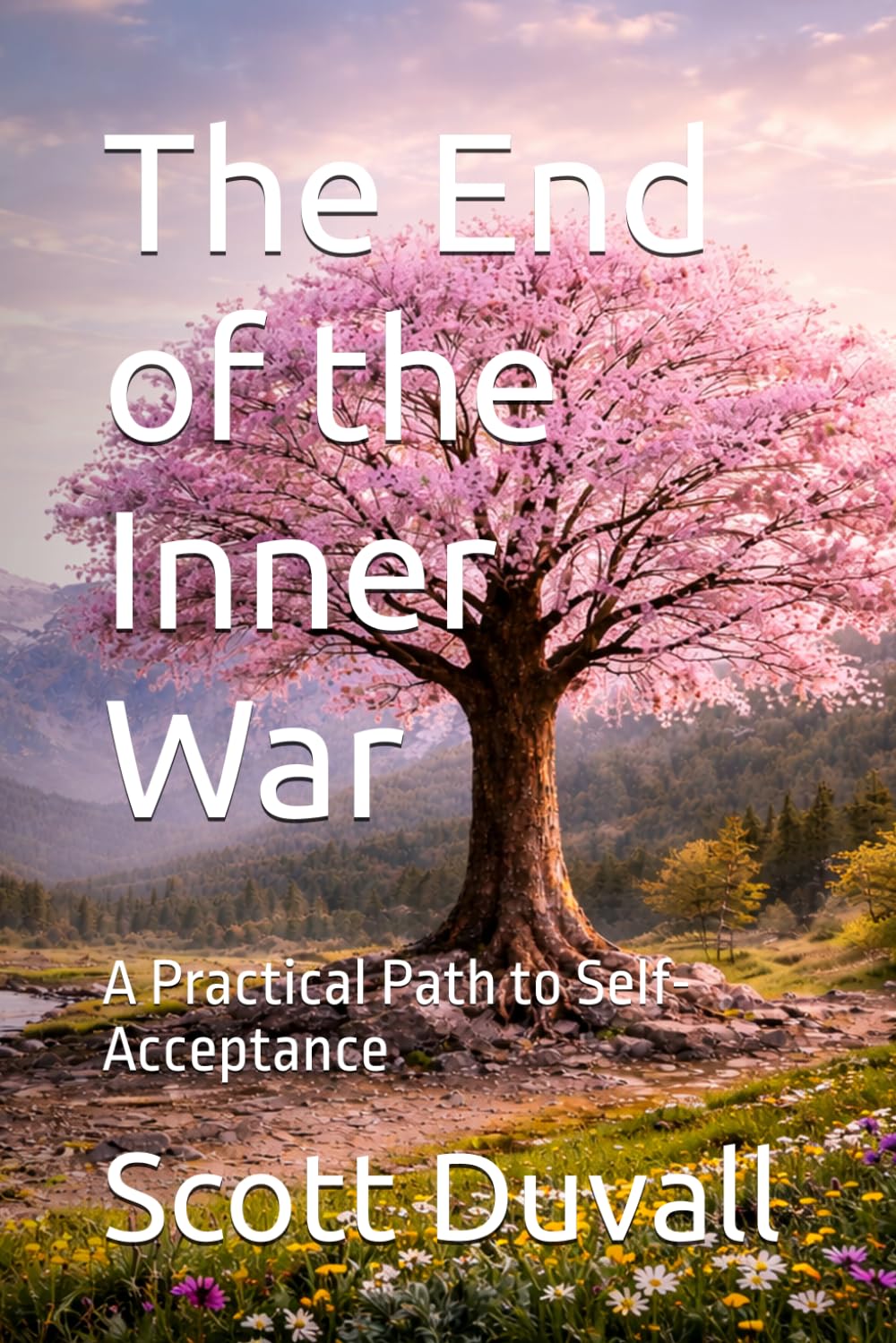 The End of the Inner War: A Practical Path to Self-Acceptance